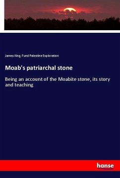 Moab's patriarchal stone - King, James;Palestine Exploration, Fund