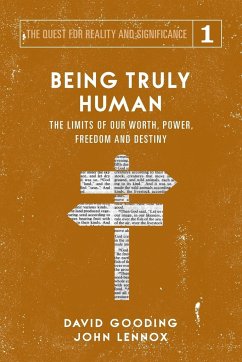Being Truly Human: The Limits of our Worth, Power, Freedom and Destiny - Gooding, David W.; Lennox, John C.