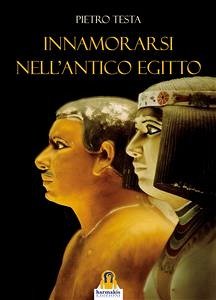 Innamorarsi nell'Antico Egitto (eBook, ePUB) - Testa, Pietro