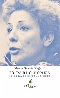 Io parlo donna. Il coraggio delle idee (eBook, ePUB) - Grazia Negrini, Maria