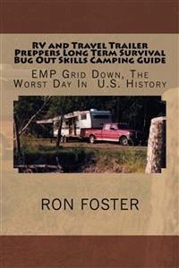 RV and Travel Trailer Preppers Long Term Survival Bug Out Skills Camping Guide : Grid Down, the Worst Day in US history! (eBook, ePUB) - Foster, Ron