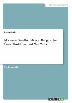 Moderne Gesellschaft und Religion bei Émile Durkheim und Max Weber