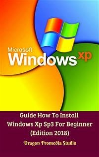 Guide How To Install Windows Xp Sp3 For Beginner (Edition 2018) (fixed-layout eBook, ePUB) - Promedia Studio, Dragon