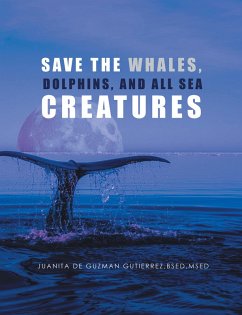 Save the Whales, Dolphins, and All Sea Creatures (eBook, ePUB) - Gutierrez Bsed Msed, Juanita De Guzman