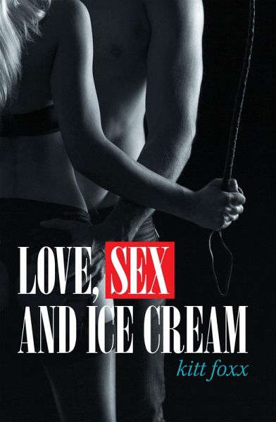 Love, Sex and Ice Cream (eBook, ePUB) Love, Sex and Ice Cream (eBook, ePUB)