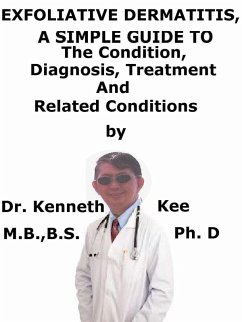 Exfoliative Dermatitis, (Erythroderma) A Simple Guide To The Condition, Diagnosis, Treatment And Related Conditions (eBook, ePUB) - Kee, Kenneth