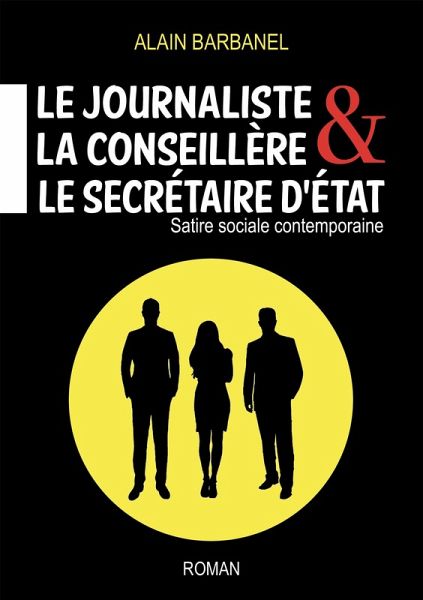 Le journaliste, la conseillere & le secretaire d'Etat (eBook, ePUB) Le journaliste, la conseillere & le secretaire d'Etat (eBook, ePUB)