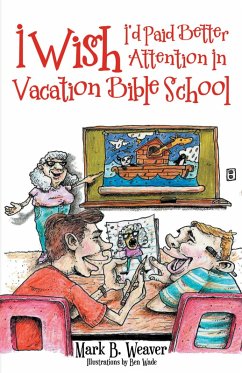 I Wish I'd Paid Better Attention in Vacation Bible School (eBook, ePUB) - Weaver, Mark B.