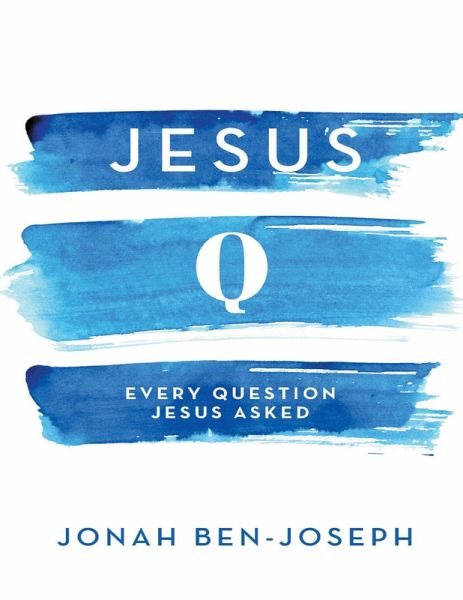 Jesus Q: Every Question Jesus Asked (eBook, ePUB) Jesus Q: Every Question Jesus Asked (eBook, ePUB)