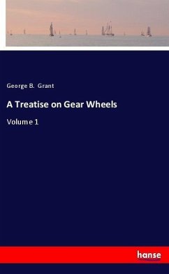 A Treatise on Gear Wheels - Grant, George B.