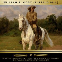 The Life of Honorable William F. Cody, Known as Buffalo Bill The Famous Hunter, Scout and Guide (MP3-Download) - Cody, William F.