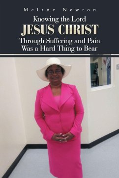 Knowing the Lord Jesus Christ Through Suffering and Pain Was a Hard Thing to Bear (eBook, ePUB)