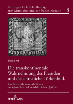 Die transkontinentale Wahrnehmung des Fremden und das christliche Türkenbild - Sivri, Yücel