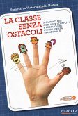 La classe senza ostacoli. Strumenti per risolvere i conflitti e promuovere l'intelligenza relazionale La classe senza ostacoli. Strumenti per risolvere i conflitti e promuovere l'intelligenza relazionale