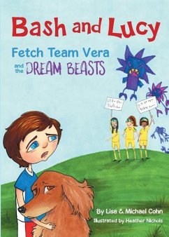 Bash and Lucy Fetch Team Vera and the Dream Beasts - Cohn, Lisa; Cohn, Michael S