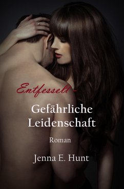 Entfesselt - Gefährliche Leidenschaft (eBook, ePUB) - Hunt, Jenna Ellen