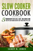 Slow Cooker Cookbook: 5 Ingredients or Less. Easy, Delicious and Healthy Slow Cooker Recipes That Your Family Will Love (eBook, ePUB)