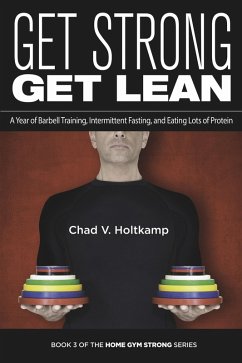 Get Strong Get Lean: A Year of Barbell Training, Intermittent Fasting, and Eating Lots of Protein (Home Gym Strong, #3) (eBook, ePUB) - Holtkamp, Chad V.