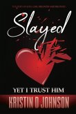 Slayed; Yet I Trust Him: The Story of Love, Loss, Discovery, and Recovery Volume 1