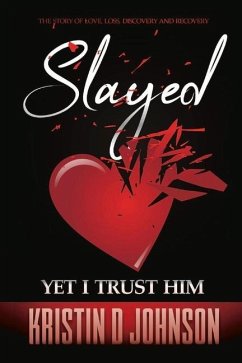 Slayed; Yet I Trust Him: The Story of Love, Loss, Discovery, and Recovery Volume 1 - Johnson, Kristin D.