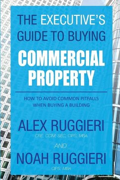 The Executive's Guide to Buying Commercial Property - Alex, Ruggieri; Noah, Ruggieri
