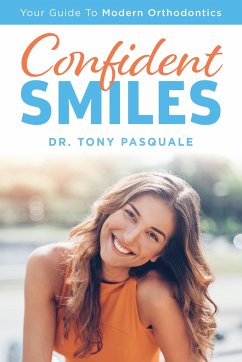 Confident Smiles: Your Guide to Modern Orthodontics - Pasquale, Tony