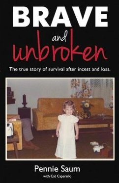 Brave and Unbroken: The True Story of Survival After Incest and Loss Volume 1 - Saum, Pennie; Caperello, Cat