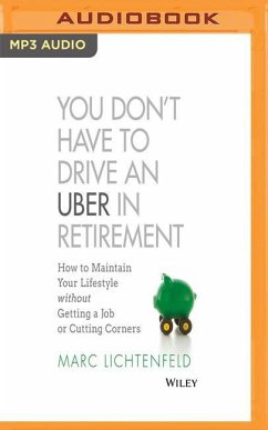 You Don't Have to Drive an Uber in Retirement: How to Maintain Your Lifestyle Without Getting a Job or Cutting Corners - Lichtenfeld, Marc