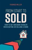 From Start to Sold: How to Get Awesome Results When Buying or Selling a Home Volume 1
