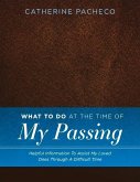 What to Do at the Time of My Passing: Helpful Information to Assist My Loved Ones Through a Difficult Time Volume 1