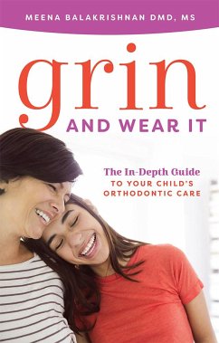 Grin and Wear It: The In-Depth Guide to Your Child's Orthodontic Care - Balakrishnan, Meena