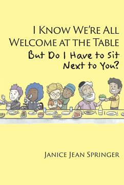 I Know We're All Welcome at the Table, But Do I Have to Sit Next to You? - Springer, Janice Jean