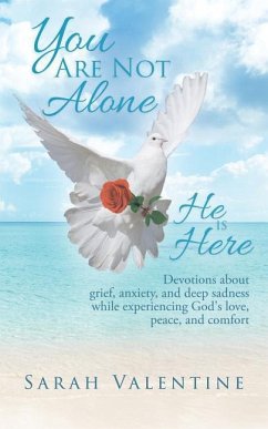 You are not Alone. He is Here: Devotions about grief, anxiety, and deep sadness while experiencing God's love, peace, and comfort - Valentine, Sarah