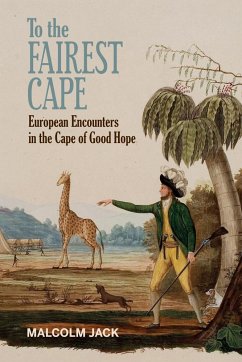To the Fairest Cape: European Encounters in the Cape of Good Hope - Jack, Malcolm