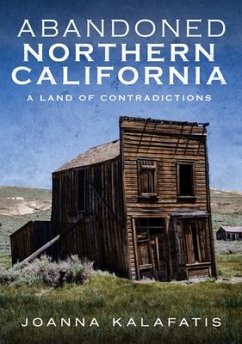 Abandoned Northern California: A Land of Contradictions - Kalafatis, Joanna