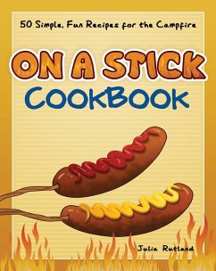 On a Stick Cookbook: 50 Simple, Fun Recipes for the Campfire - Rutland, Julia