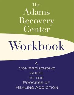 The Adams Recovery Center Workbook: A Comprehensive Guide to the Process of Healing Addiction - Adams Recovery Center