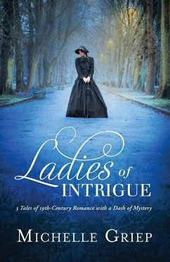 Ladies of Intrigue: 3 Tales of 19th-Century Romance with a Dash of Mystery - Griep, Michelle