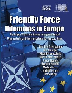 Friendly Force Dilemmas in Europe: Challenges Within and Among Intergovernmental Organizations and the Implications for the U.S. Army: Challenges With - Albero, Jose Luis Calvo; Gallinger, Kirk; Klingenschmid, Klaus