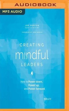 Creating Mindful Leaders: How to Power Down, Power Up, and Power Forward - Burton, Joe