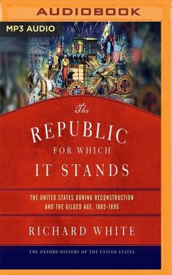 The Republic for Which It Stands: The United States During Reconstruction and the Gilded Age, 1865-1896 - White, Richard