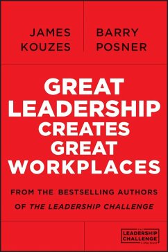 Great Leadership Creates Great Workplaces - Kouzes, James M. (Emeritus, Tom Peters Company); Posner, Barry Z. (Leavey School of Business and Administration and S
