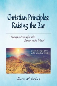 Christian Principles: Raising the Bar: Engaging Lessons from the Sermon on the Mount - Carlson, Steven A.
