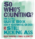So Who's Counting?: The Little Quote Book about Growing Older and Still Kicking Ass
