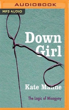 Down Girl: The Logic of Misogyny - Manne, Kate