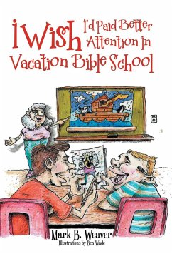 I Wish I'd Paid Better Attention in Vacation Bible School - Weaver, Mark B.