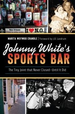 Johnny White's Sports Bar: The Tiny Joint That Never Closed--Until It Did - Crandle, Marita Woywod
