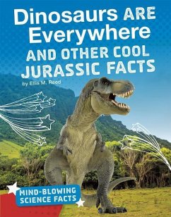 Dinosaurs Are Everywhere and Other Cool Jurassic Facts - Reed, Ellis M.