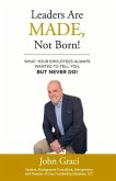 Leaders Are Made, Not Born!: What Your Employees Always Wanted to Tell You, But Never Do! Volume 1