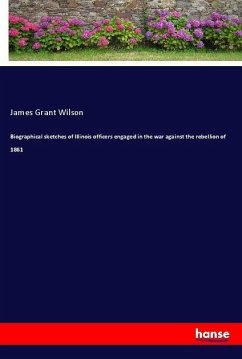 Biographical sketches of Illinois officers engaged in the war against the rebellion of 1861